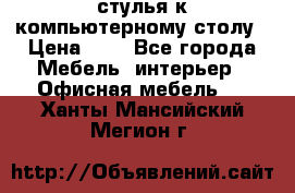 стулья к компьютерному столу › Цена ­ 1 - Все города Мебель, интерьер » Офисная мебель   . Ханты-Мансийский,Мегион г.